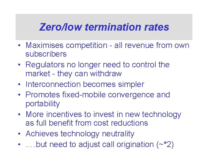 Zero/low termination rates • Maximises competition - all revenue from own subscribers • Regulators