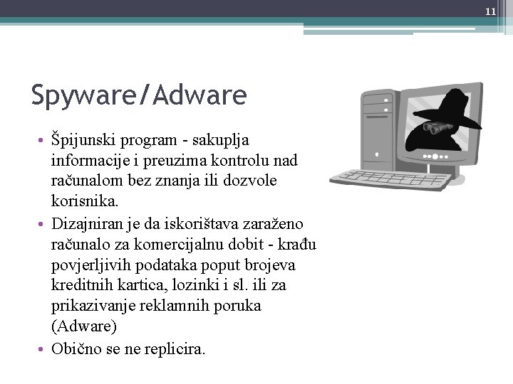 11 Spyware/Adware • Špijunski program - sakuplja informacije i preuzima kontrolu nad računalom bez