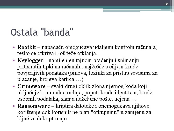 12 Ostala "banda" • Rootkit – napadaču omogućava udaljenu kontrolu računala, teško se otkriva