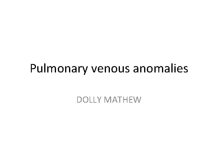 Pulmonary venous anomalies DOLLY MATHEW 