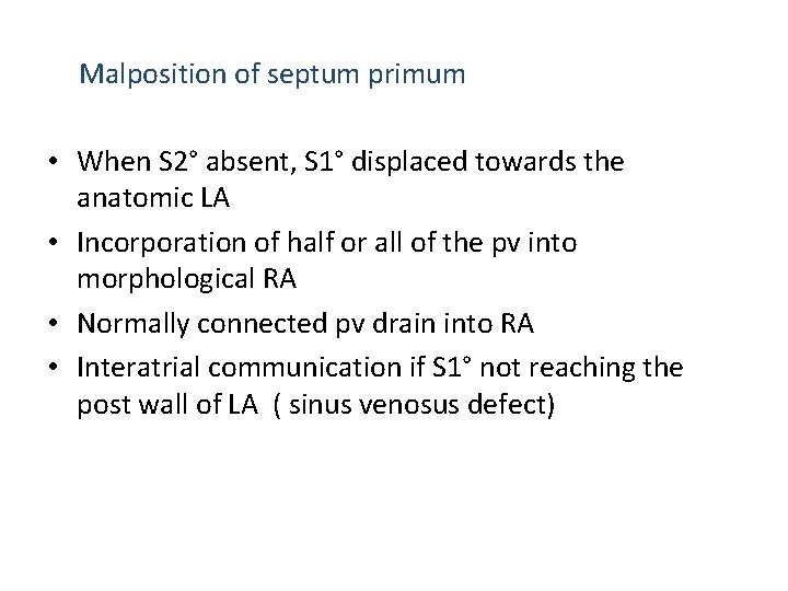 Malposition of septum primum • When S 2° absent, S 1° displaced towards the