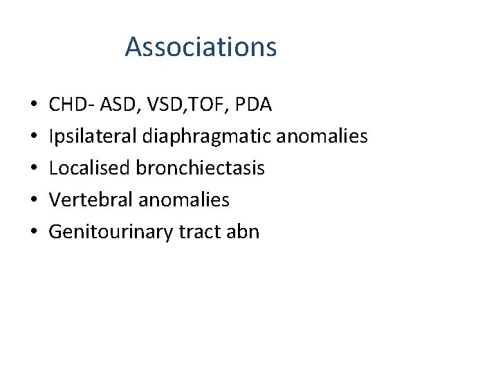 Associations • • • CHD- ASD, VSD, TOF, PDA Ipsilateral diaphragmatic anomalies Localised bronchiectasis