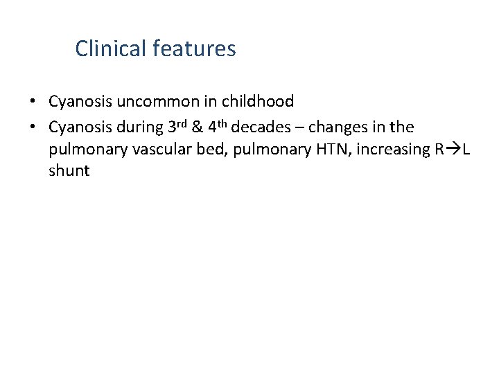 Clinical features • Cyanosis uncommon in childhood • Cyanosis during 3 rd & 4