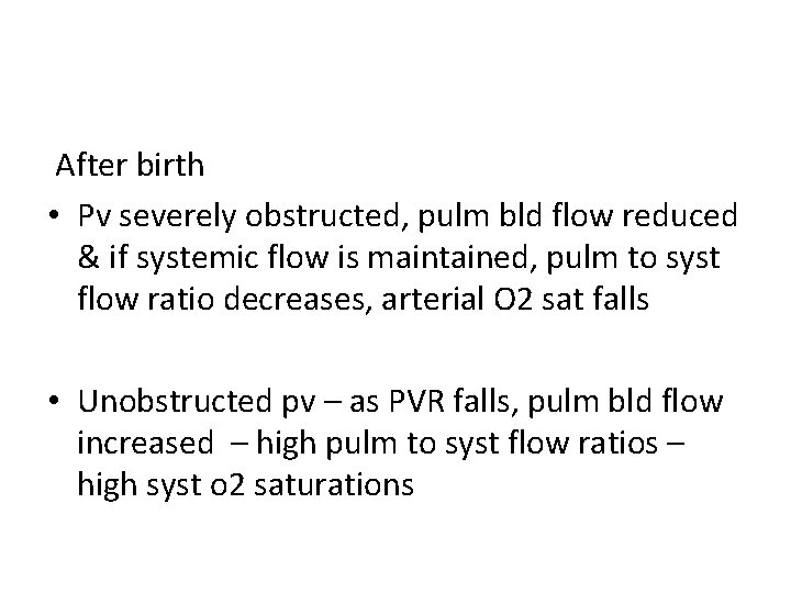 After birth • Pv severely obstructed, pulm bld flow reduced & if systemic flow