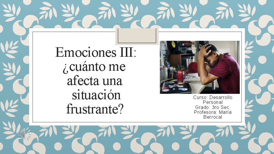 Emociones III: ¿cuánto me afecta una situación frustrante? Curso: Desarrollo Personal Grado: 3 ro Emociones III: ¿cuánto me afecta una situación frustrante? Curso: Desarrollo Personal Grado: 3 ro
