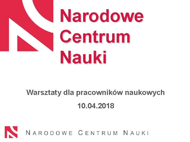Narodowe Centrum Nauki Warsztaty dla pracowników naukowych 10. 04. 2018 