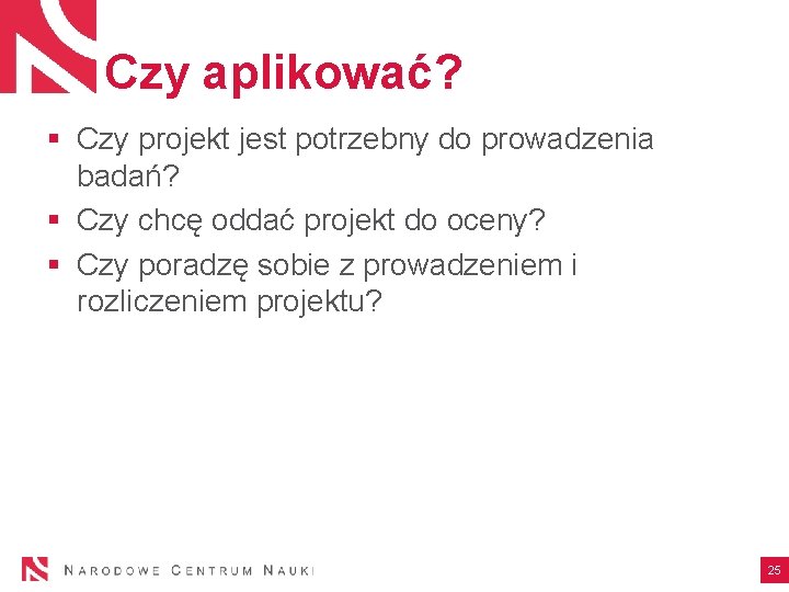 Czy aplikować? § Czy projekt jest potrzebny do prowadzenia badań? § Czy chcę oddać