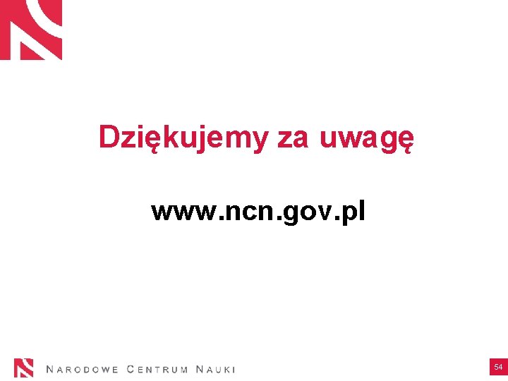 Dziękujemy za uwagę www. ncn. gov. pl 54 