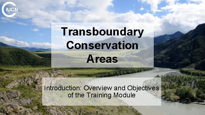 Transboundary Conservation Areas Introduction: Overview and Objectives of the Training Module 