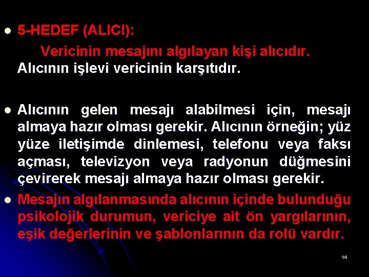 l 5 -HEDEF (ALICI): Vericinin mesajını algılayan kişi alıcıdır. Alıcının işlevi vericinin karşıtıdır. l