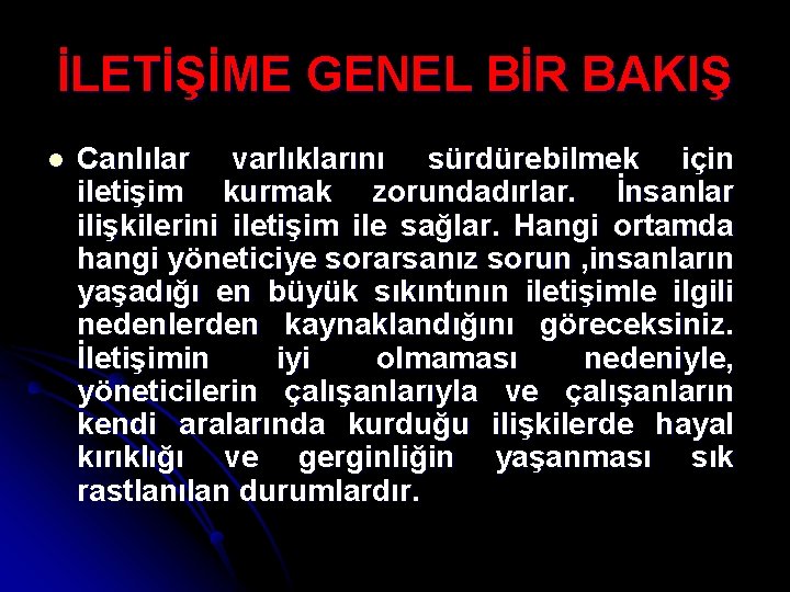 İLETİŞİME GENEL BİR BAKIŞ l Canlılar varlıklarını sürdürebilmek için iletişim kurmak zorundadırlar. İnsanlar ilişkilerini