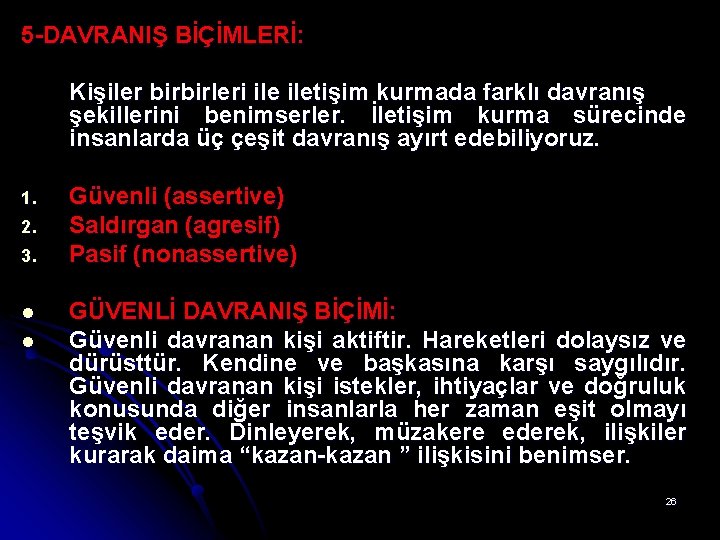 5 -DAVRANIŞ BİÇİMLERİ: Kişiler birbirleri iletişim kurmada farklı davranış şekillerini benimserler. İletişim kurma sürecinde