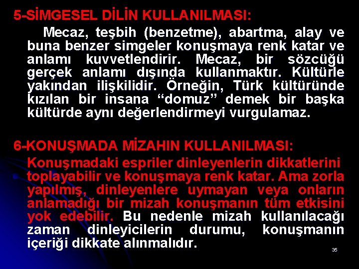 5 -SİMGESEL DİLİN KULLANILMASI: Mecaz, teşbih (benzetme), abartma, alay ve buna benzer simgeler konuşmaya