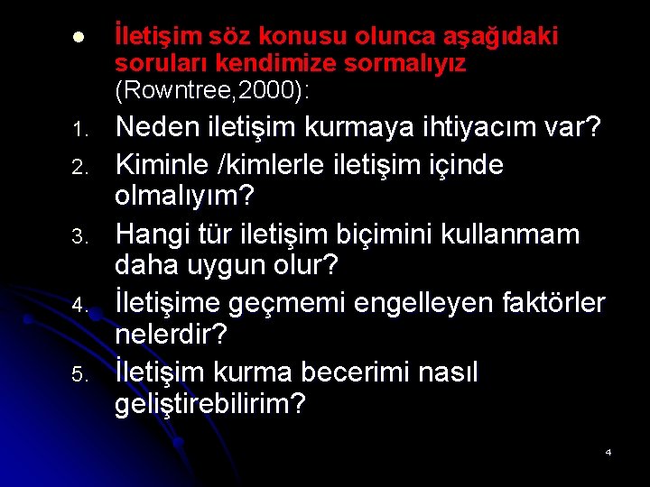 l İletişim söz konusu olunca aşağıdaki soruları kendimize sormalıyız (Rowntree, 2000): 1. Neden iletişim