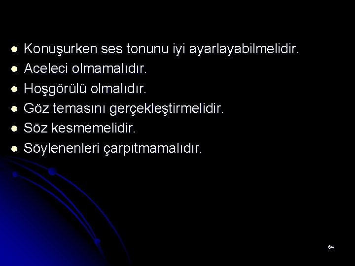 l l l Konuşurken ses tonunu iyi ayarlayabilmelidir. Aceleci olmamalıdır. Hoşgörülü olmalıdır. Göz temasını