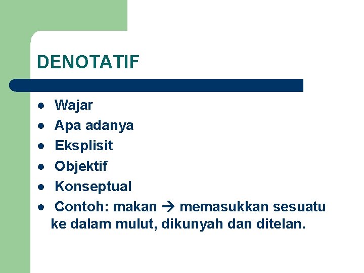 DENOTATIF l l l Wajar Apa adanya Eksplisit Objektif Konseptual Contoh: makan memasukkan sesuatu DENOTATIF l l l Wajar Apa adanya Eksplisit Objektif Konseptual Contoh: makan memasukkan sesuatu