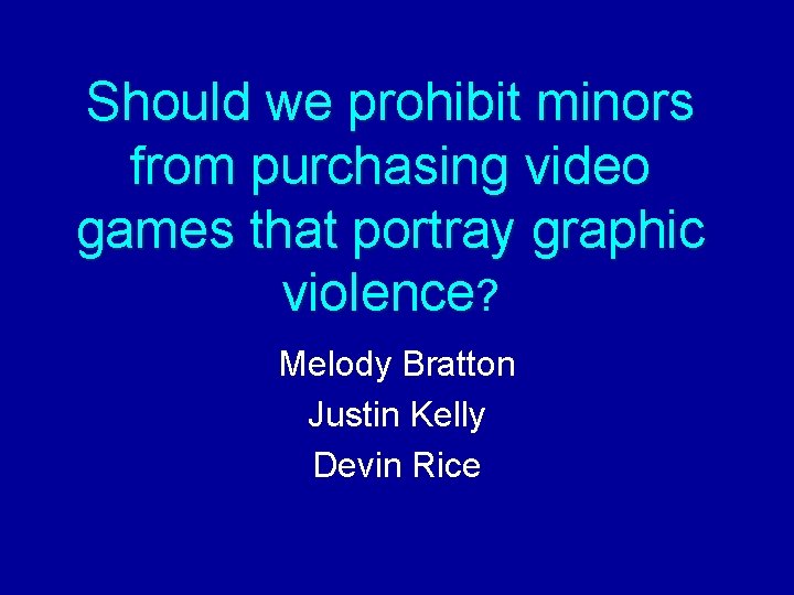 Should we prohibit minors from purchasing video games that portray graphic violence? Melody Bratton