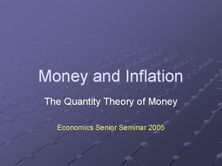 Money and Inflation The Quantity Theory of Money Economics Senior Seminar 2005 