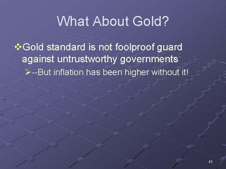 What About Gold? v. Gold standard is not foolproof guard against untrustworthy governments Ø--But