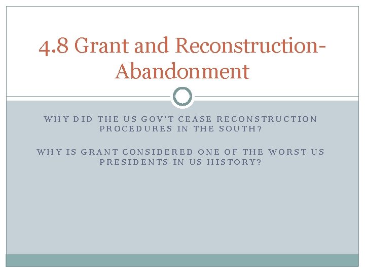 4. 8 Grant and Reconstruction. Abandonment WHY DID THE US GOV’T CEASE RECONSTRUCTION PROCEDURES