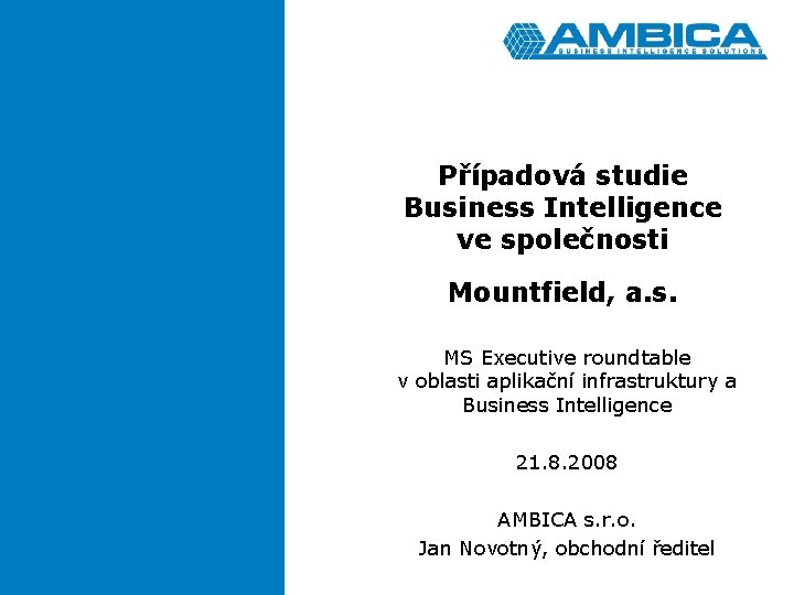 Případová studie Business Intelligence ve společnosti Mountfield, a. s. MS Executive roundtable v oblasti