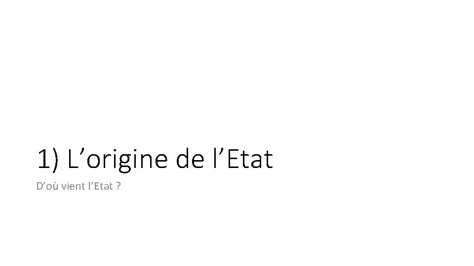 1) L’origine de l’Etat D’où vient l’Etat ? 