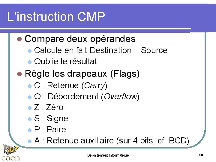 L’instruction CMP l Compare deux opérandes Calcule en fait Destination – Source l Oublie