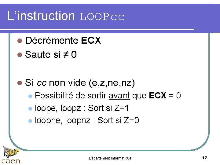 L’instruction LOOPcc l Décrémente ECX l Saute si ≠ 0 l Si cc non