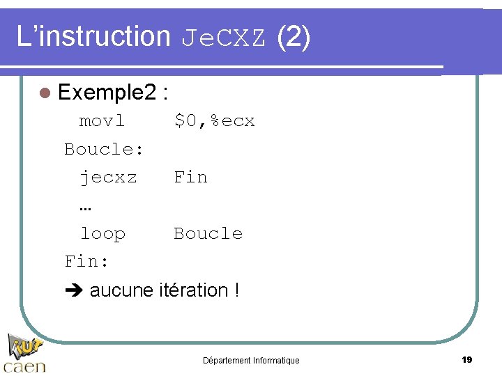 L’instruction Je. CXZ (2) l Exemple 2 : movl Boucle: jecxz … loop Fin: