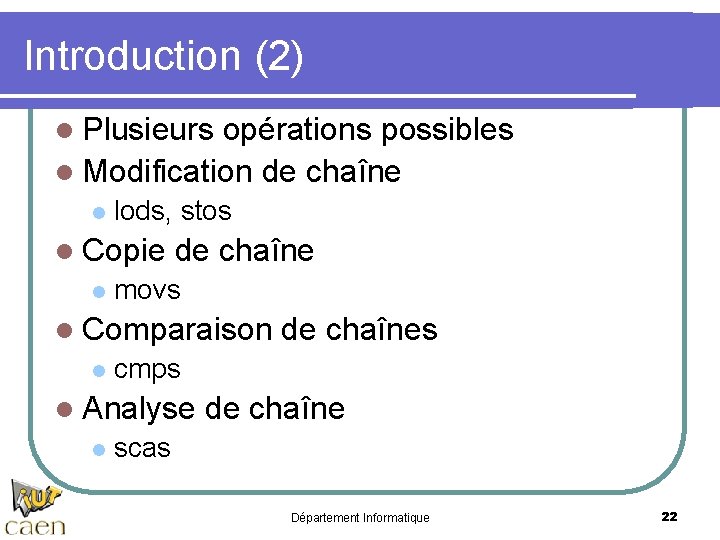 Introduction (2) l Plusieurs opérations possibles l Modification de chaîne l lods, stos l