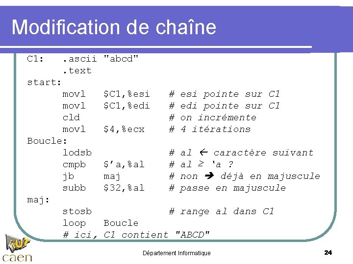 Modification de chaîne C 1: . ascii "abcd". text start: movl $C 1, %esi