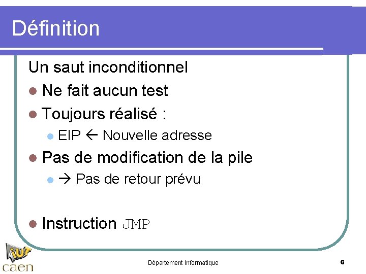 Définition Un saut inconditionnel l Ne fait aucun test l Toujours réalisé : l