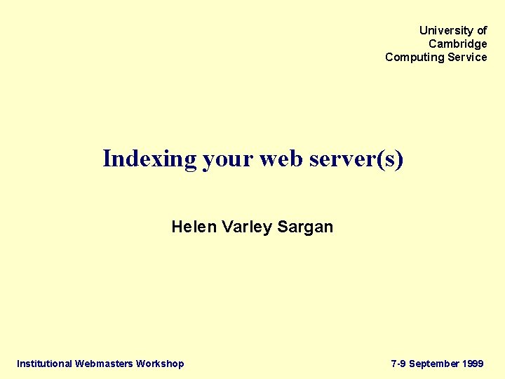 University of Cambridge Computing Service Indexing your web server(s) Helen Varley Sargan Institutional Webmasters