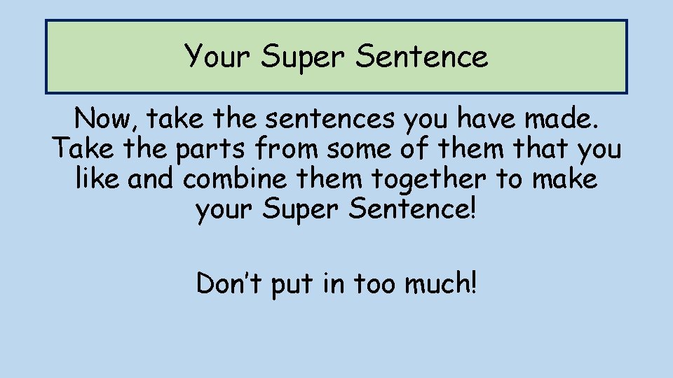 Your Super Sentence Now, take the sentences you have made. Take the parts from