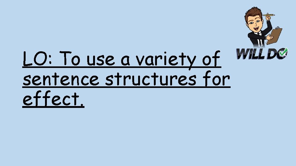 LO: To use a variety of sentence structures for effect. 