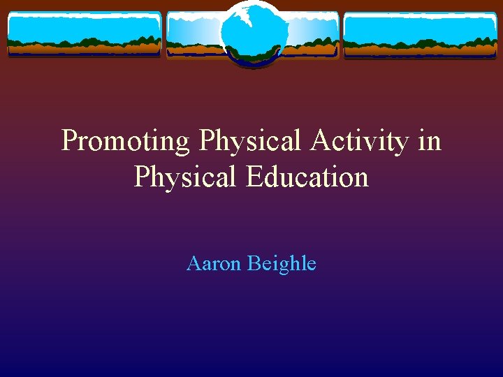 Promoting Physical Activity in Physical Education Aaron Beighle 