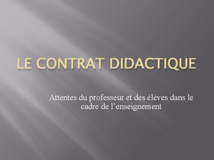 LE CONTRAT DIDACTIQUE Attentes du professeur et des élèves dans le cadre de l’enseignement