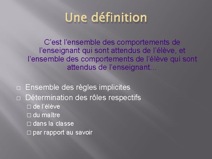 Une définition C’est l’ensemble des comportements de l’enseignant qui sont attendus de l’élève, et