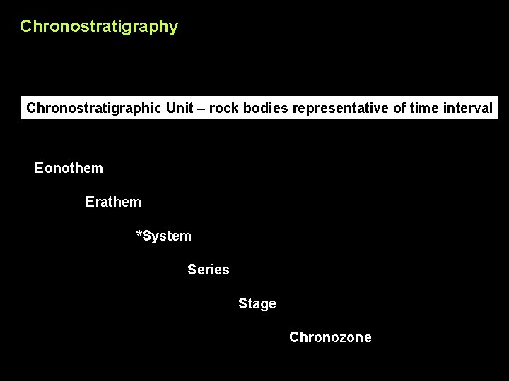 Chronostratigraphy Chronostratigraphic Unit – rock bodies representative of time interval Eonothem Erathem *System Series
