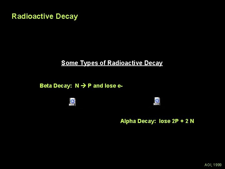 Radioactive Decay Some Types of Radioactive Decay Beta Decay: N P and lose e-