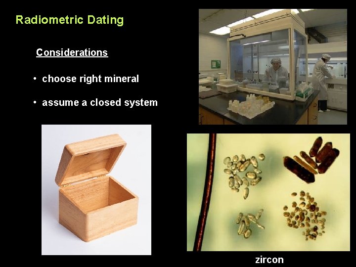 Radiometric Dating Considerations • choose right mineral • assume a closed system zircon 