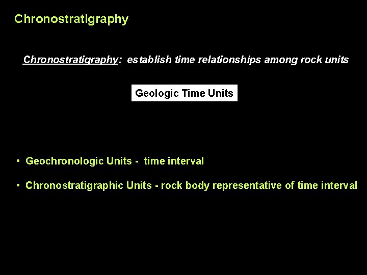 Chronostratigraphy: establish time relationships among rock units Geologic Time Units • Geochronologic Units -