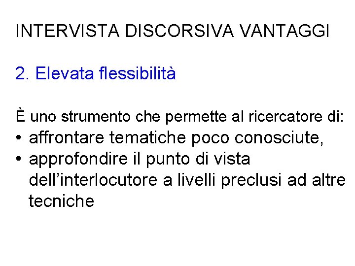 INTERVISTA DISCORSIVA VANTAGGI 2. Elevata flessibilità È uno strumento che permette al ricercatore di: