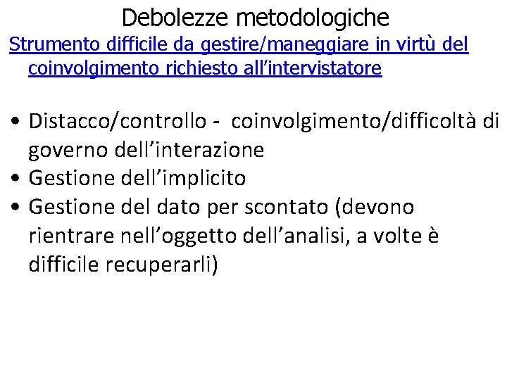 Debolezze metodologiche Strumento difficile da gestire/maneggiare in virtù del coinvolgimento richiesto all’intervistatore • Distacco/controllo