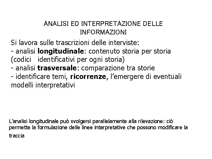 ANALISI ED INTERPRETAZIONE DELLE INFORMAZIONI Si lavora sulle trascrizioni delle interviste: - analisi longitudinale: