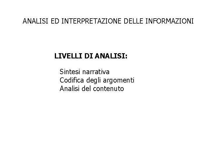 ANALISI ED INTERPRETAZIONE DELLE INFORMAZIONI LIVELLI DI ANALISI: Sintesi narrativa Codifica degli argomenti Analisi