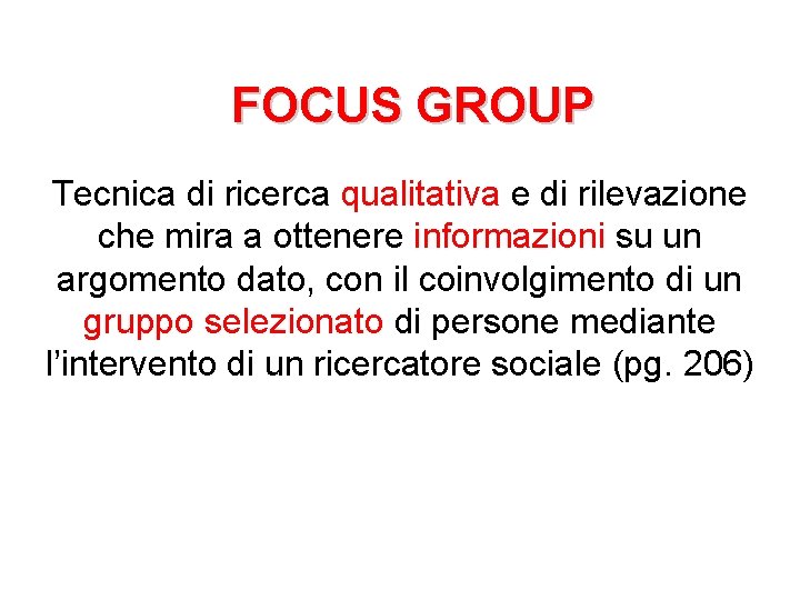 FOCUS GROUP Tecnica di ricerca qualitativa e di rilevazione che mira a ottenere informazioni