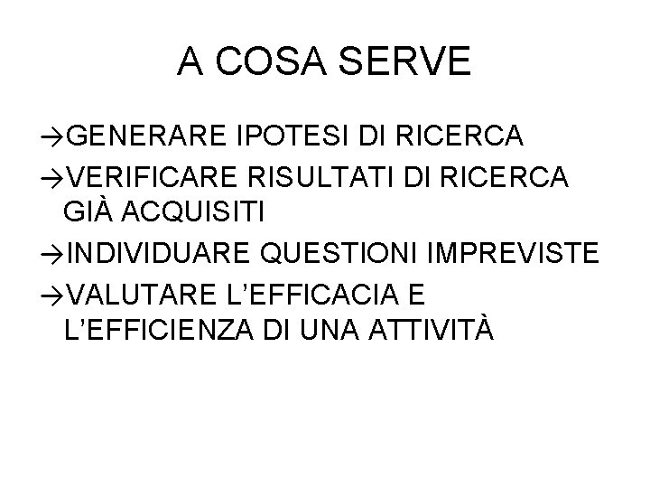 A COSA SERVE →GENERARE IPOTESI DI RICERCA →VERIFICARE RISULTATI DI RICERCA GIÀ ACQUISITI →INDIVIDUARE