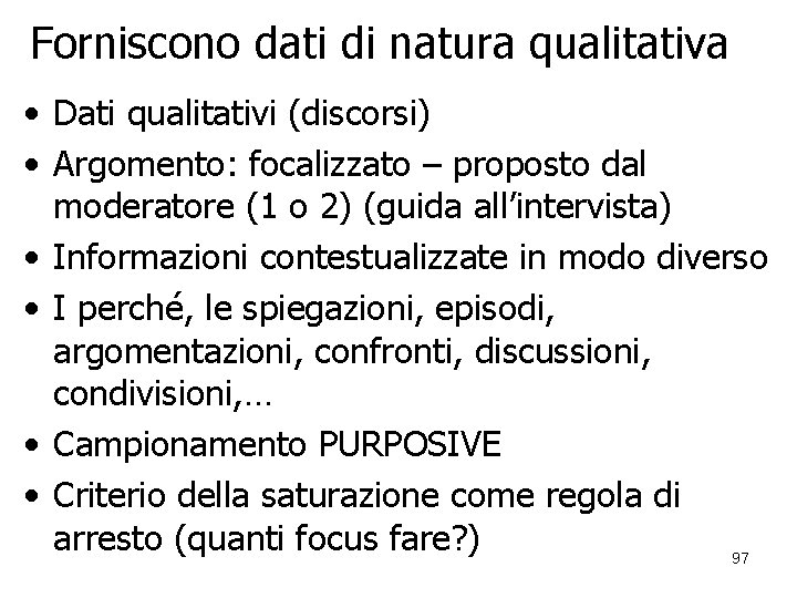 Forniscono dati di natura qualitativa • Dati qualitativi (discorsi) • Argomento: focalizzato – proposto