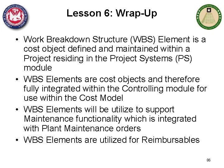 Lesson 6: Wrap-Up • Work Breakdown Structure (WBS) Element is a cost object defined